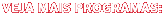 VEJA MAIS PROGRAMAS
